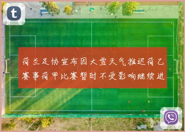 荷兰足协宣布因大雪天气推迟荷乙赛事荷甲比赛暂时不受影响继续进行