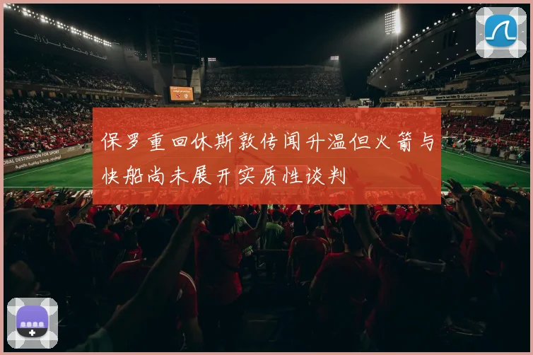 保罗重回休斯敦传闻升温但火箭与快船尚未展开实质性谈判